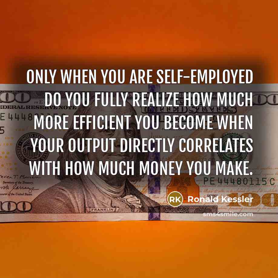 “Only when you are self-employed do you fully realize how…” quote by Ronald Kessler