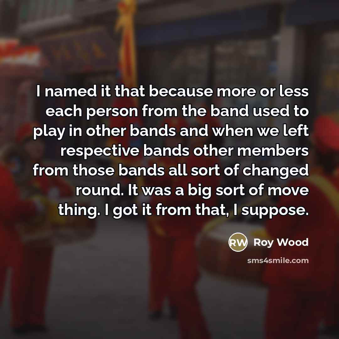 “I named it that because more or less each person…” quote by Roy Wood