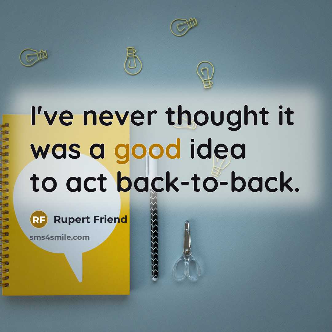“I've never thought it was a good idea to act…” quote by Rupert Friend