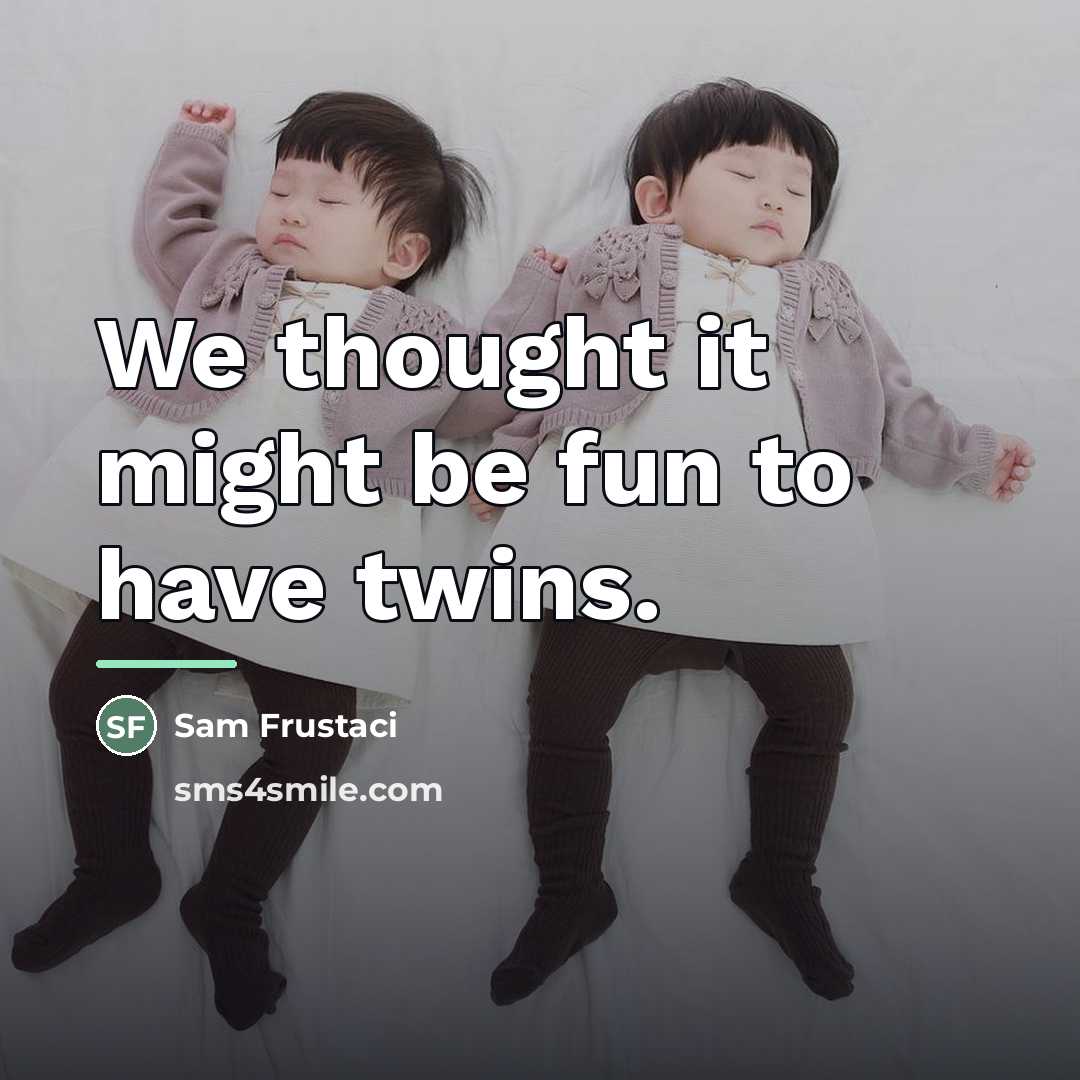 “We thought it might be fun to have twins.…” quote by Sam Frustaci