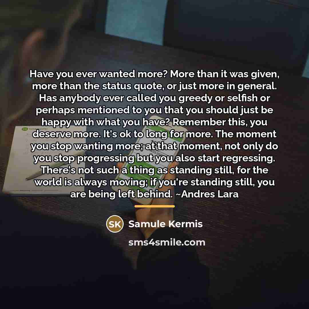 “Have you ever wanted more? More than it was given,…” quote by Samule Kermis