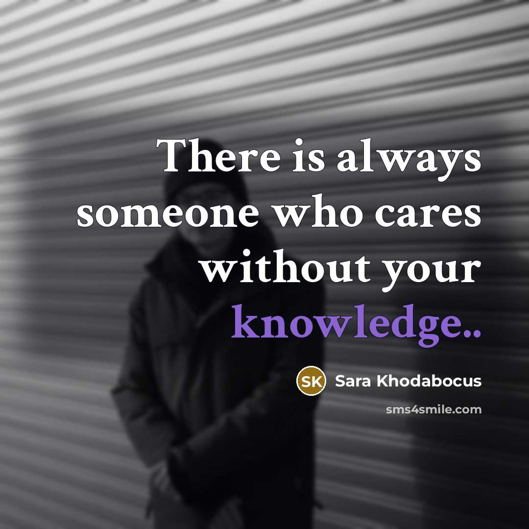 “There is always someone who cares without your knowledge..…” quote by Sara Khodabocus