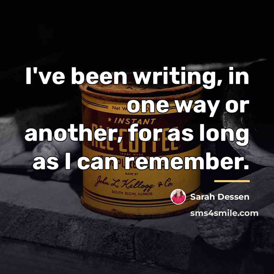 “I've been writing, in one way or another, for as…” quote by Sarah Dessen