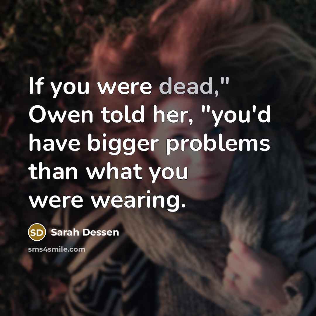 “If you were dead," Owen told her, "you'd have bigger…” quote by Sarah Dessen