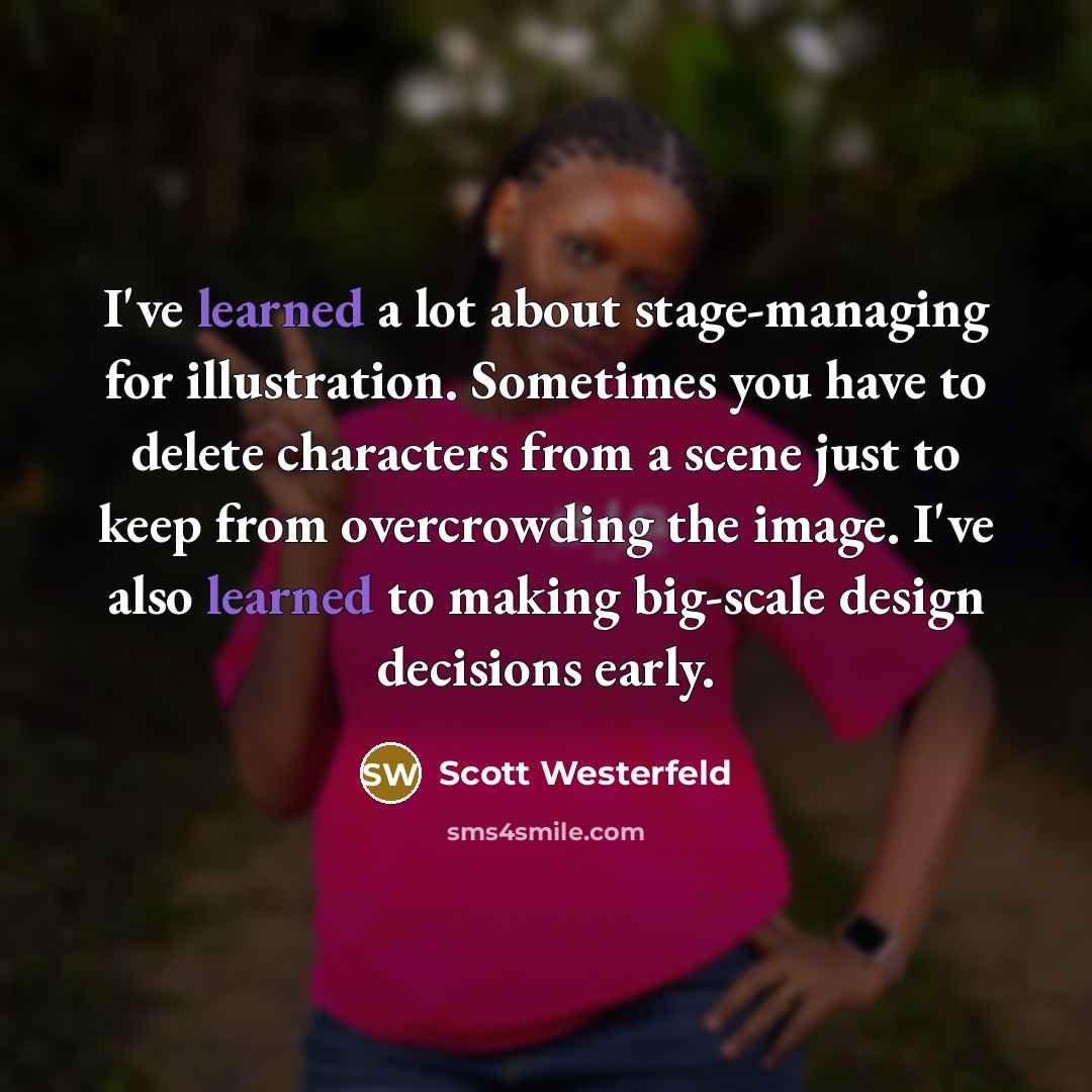 “I've learned a lot about stage-managing for illustration. Sometimes you…” quote by Scott Westerfeld