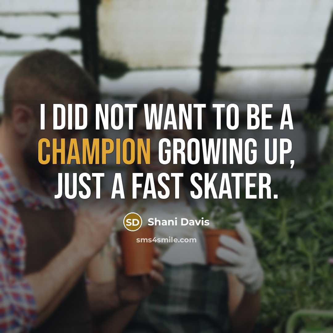 “I did not want to be a Champion growing up,…” quote by Shani Davis