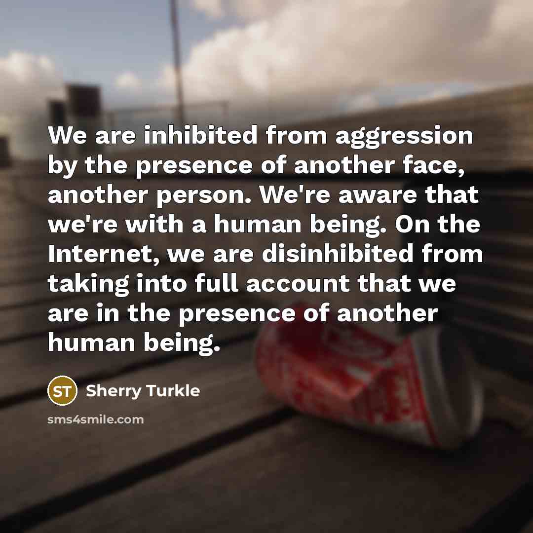 “We are inhibited from aggression by the presence of another…” quote by Sherry Turkle