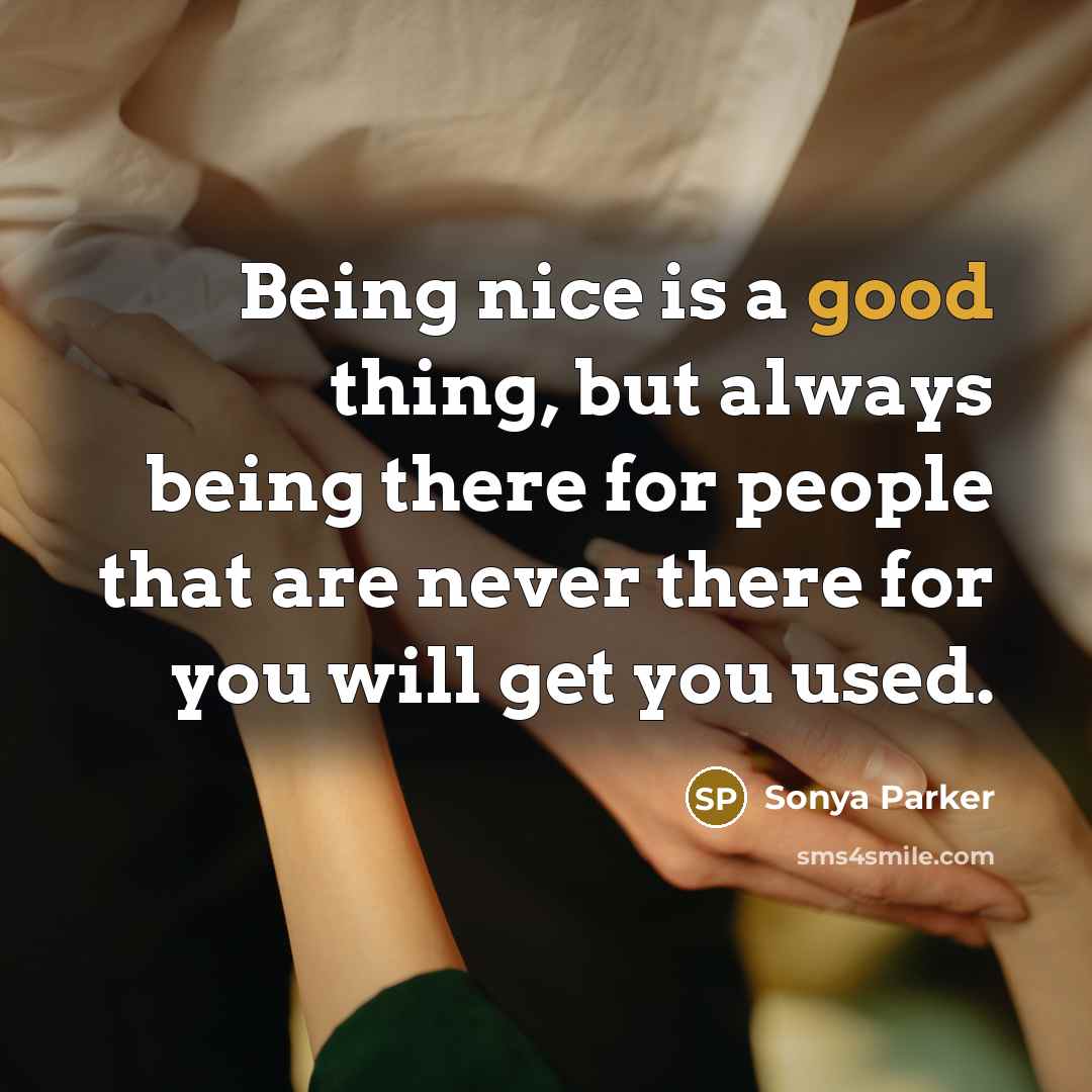 “Being nice is a good thing, but always being there…” quote by Sonya Parker