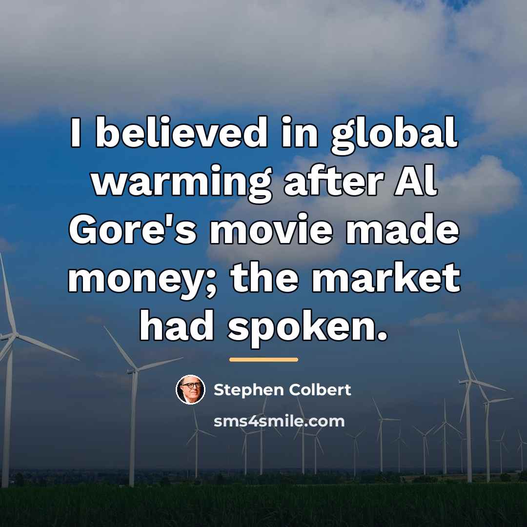 “I believed in global warming after Al Gore's movie made…” quote by Stephen Colbert