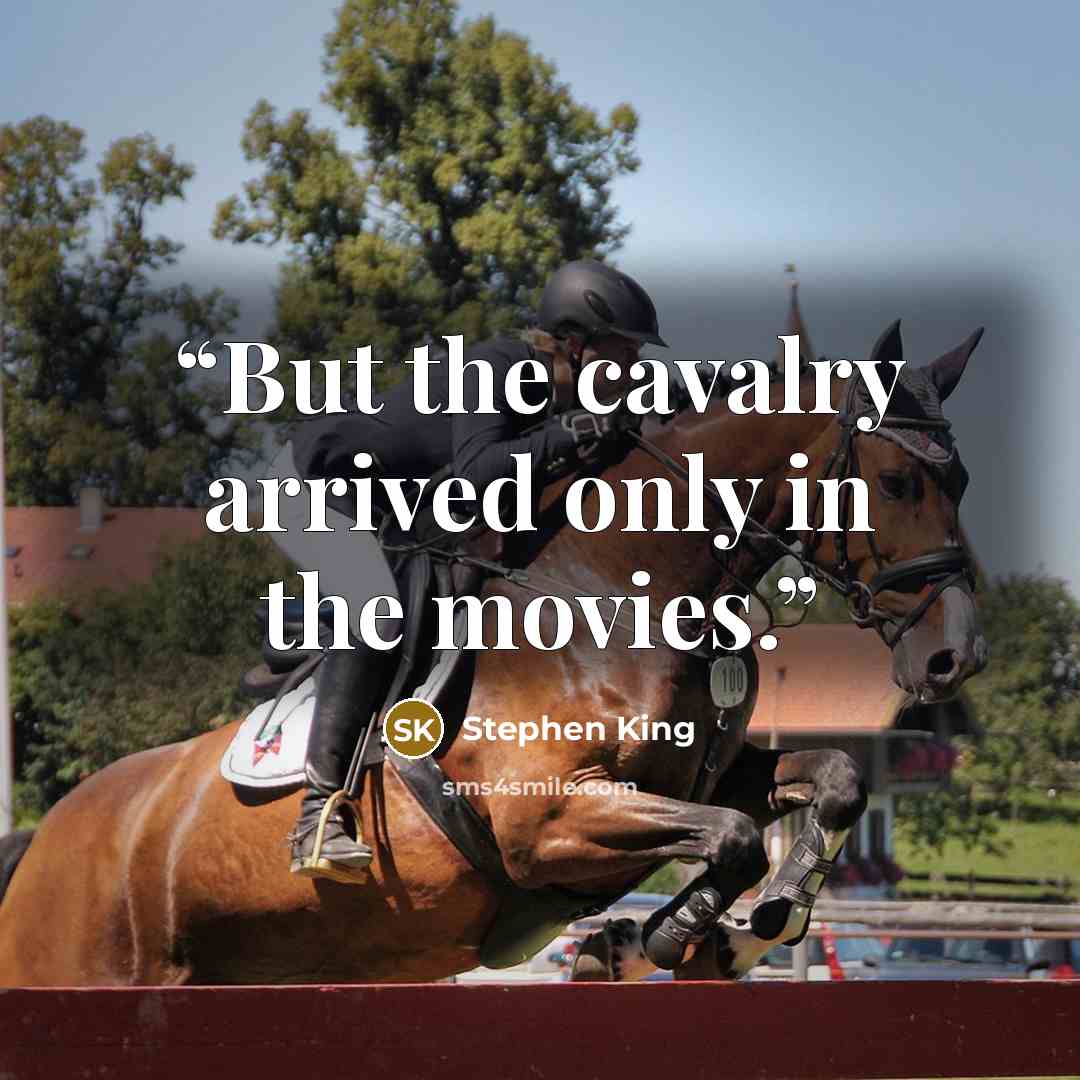 “But the cavalry arrived only in the movies.” quote by Stephen King