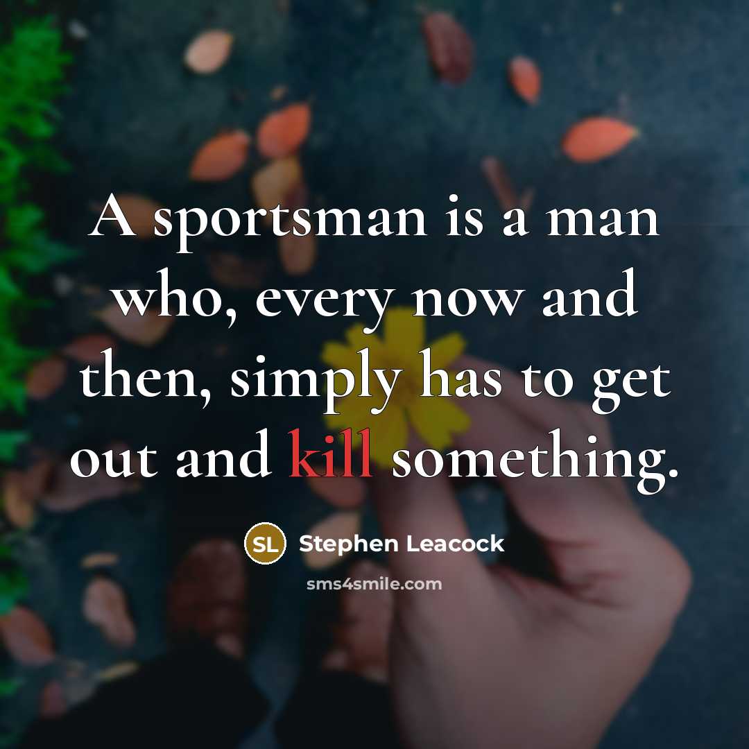 “A sportsman is a man who, every now and then,…” quote by Stephen Leacock