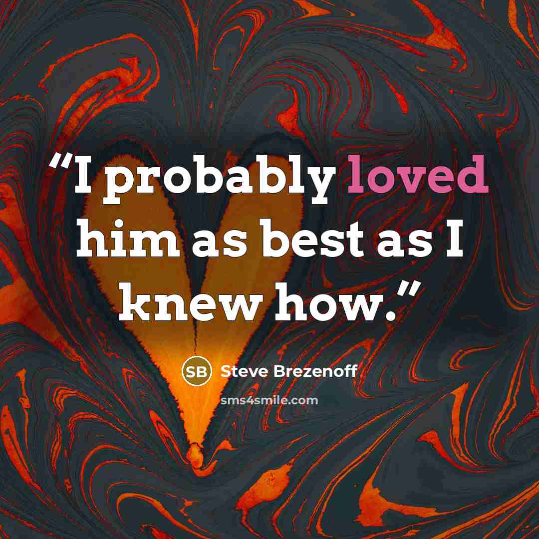 “I probably loved him as best as I knew how.” quote by Steve Brezenoff