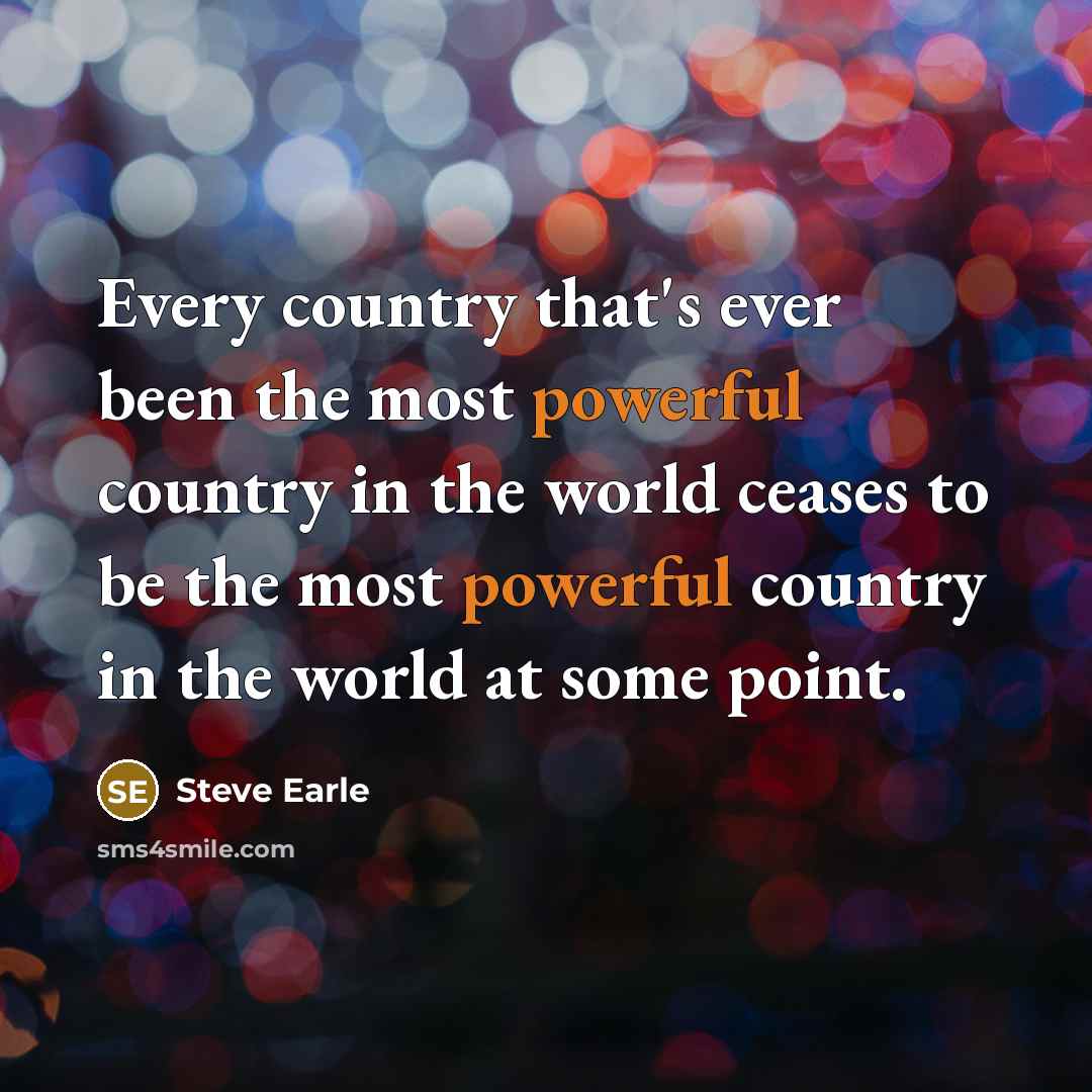 “Every country that's ever been the most powerful country in…” quote by Steve Earle