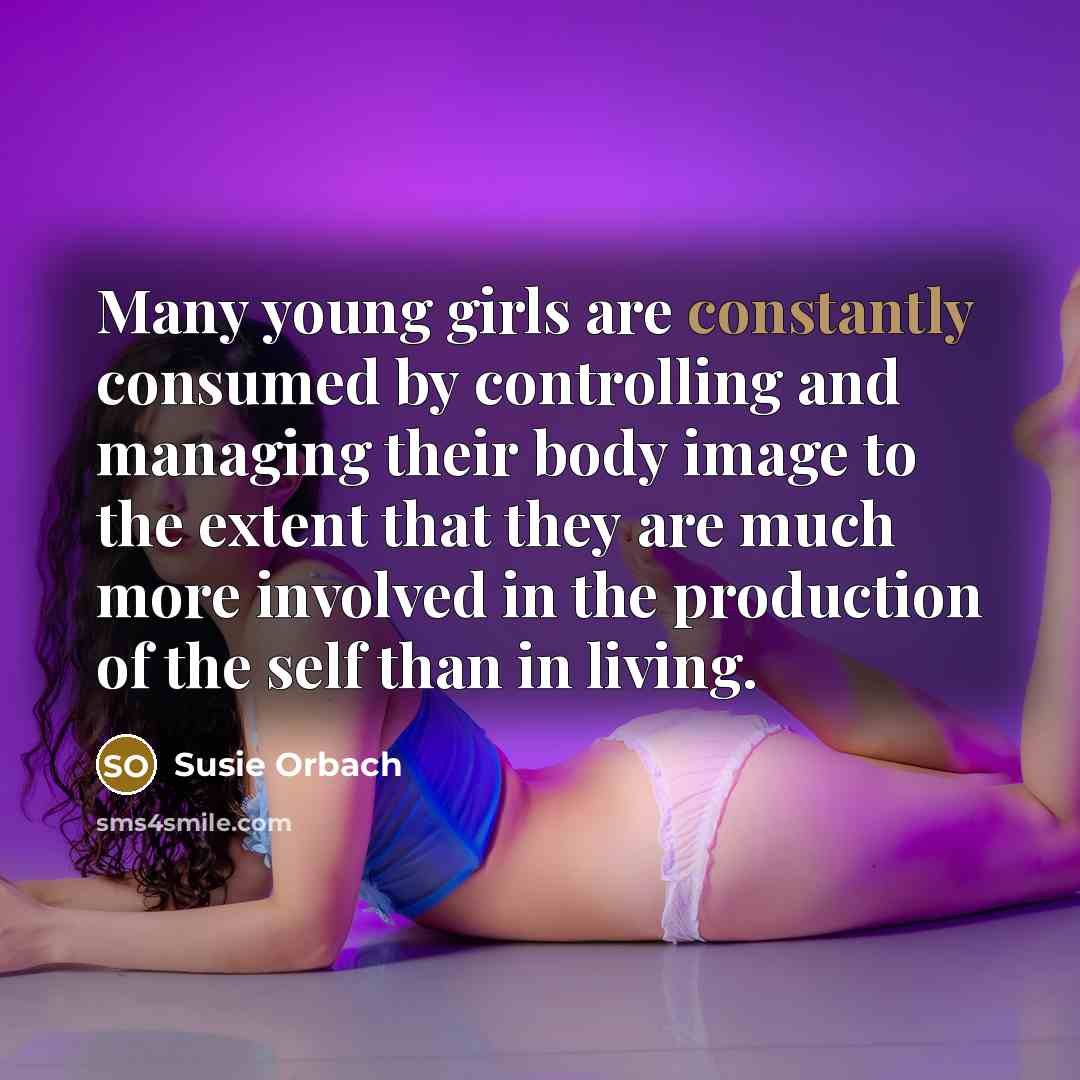 “Many young girls are constantly consumed by controlling and managing…” quote by Susie Orbach