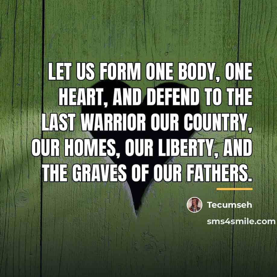 “Let us form one body, one heart, and defend to…” quote by Tecumseh