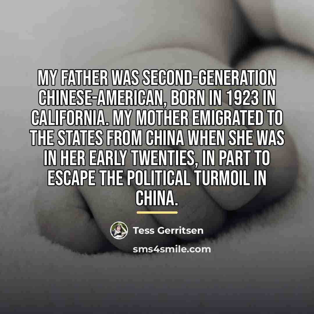 “My father was second-generation Chinese-American, born in 1923 in California.…” quote by Tess Gerritsen