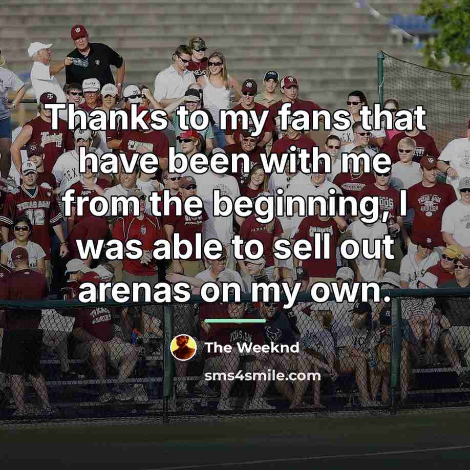 “Thanks to my fans that have been with me from…” quote by The Weeknd