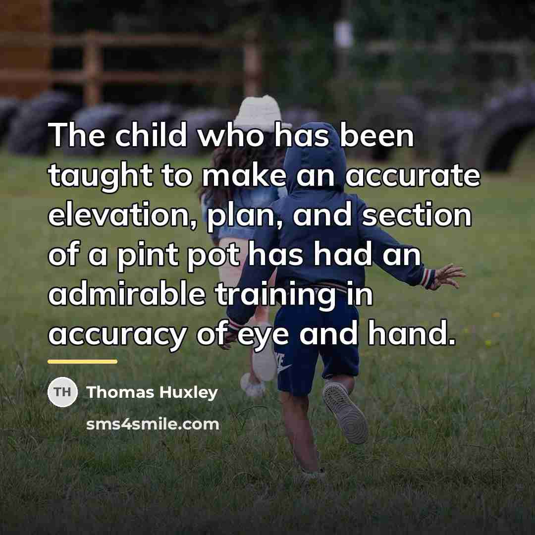 “The child who has been taught to make an accurate…” quote by Thomas Huxley