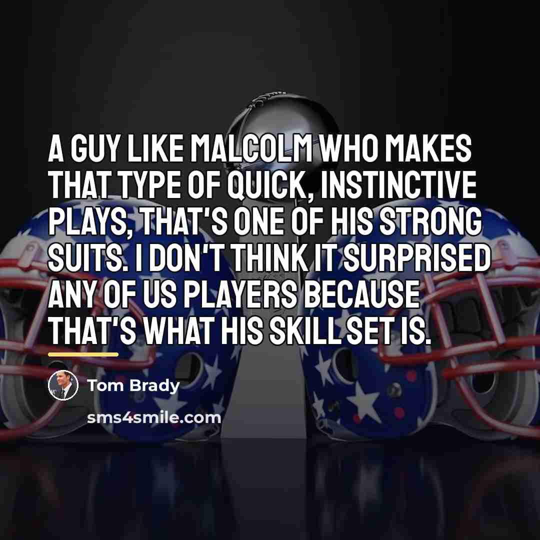 “A guy like Malcolm who makes that type of quick,…” quote by Tom Brady