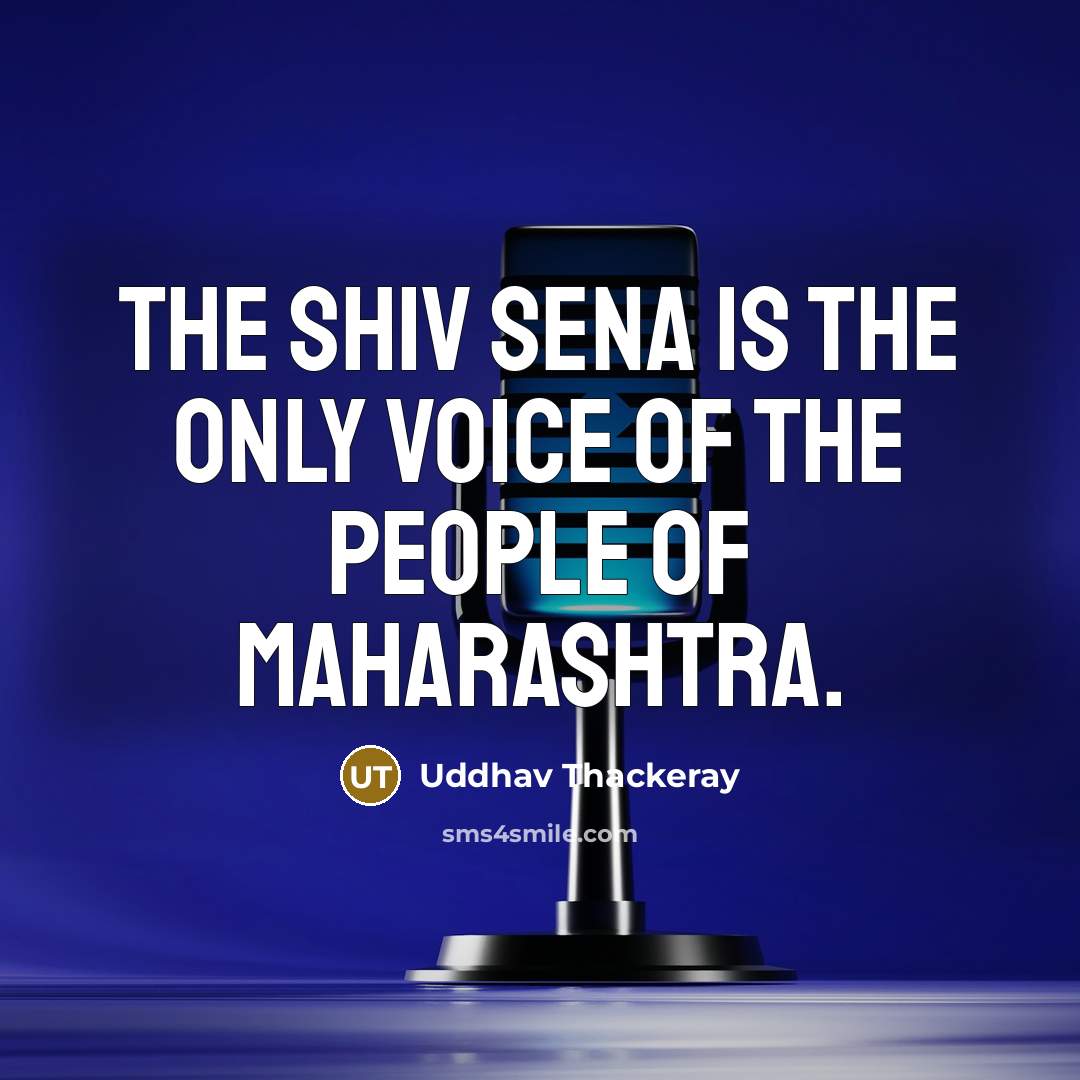 “The Shiv Sena is the only voice of the people…” quote by Uddhav Thackeray