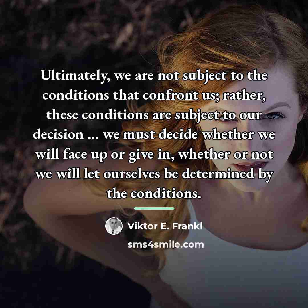 “Ultimately, we are not subject to the conditions that confront…” quote by Viktor E. Frankl
