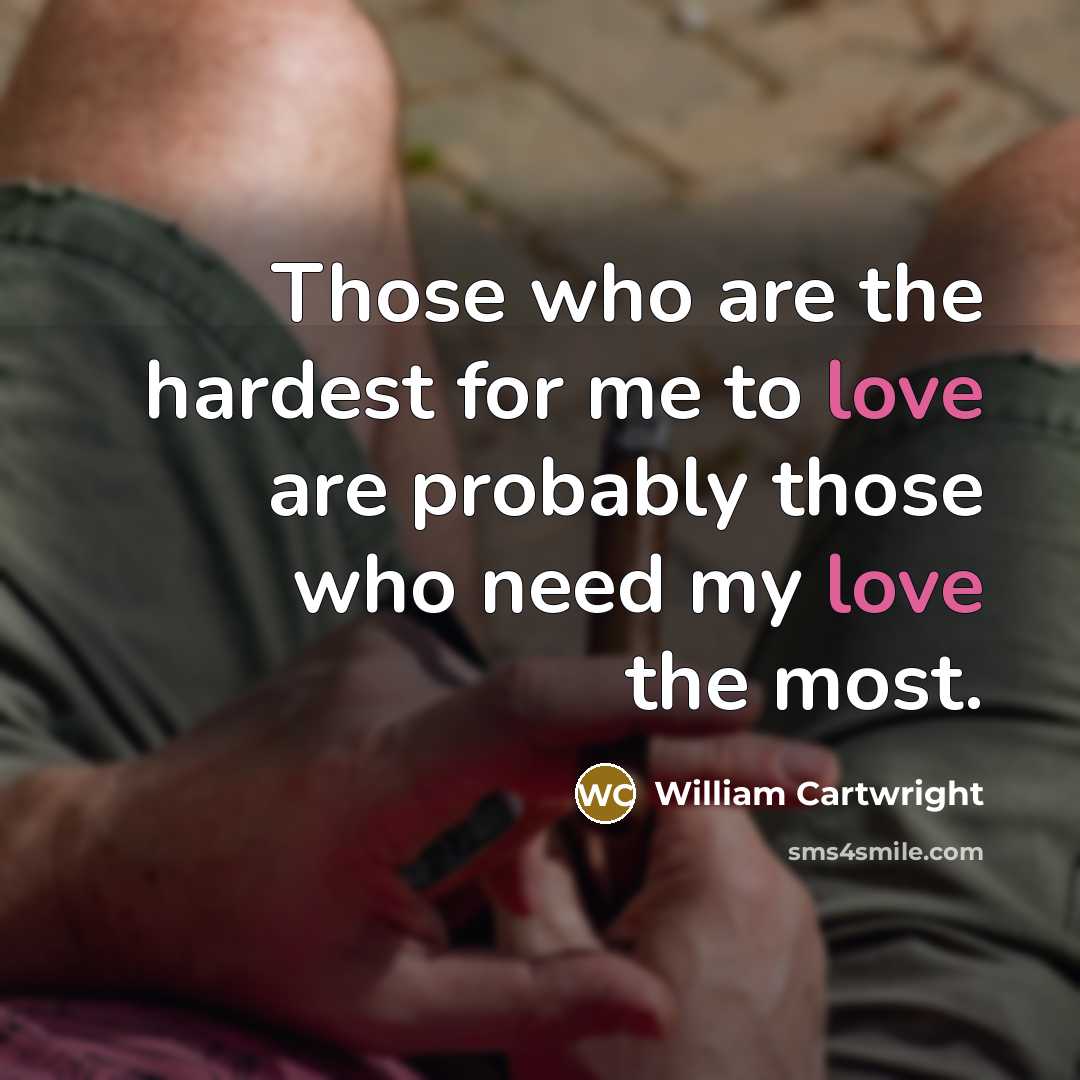 “Those who are the hardest for me to love are…” quote by William Cartwright