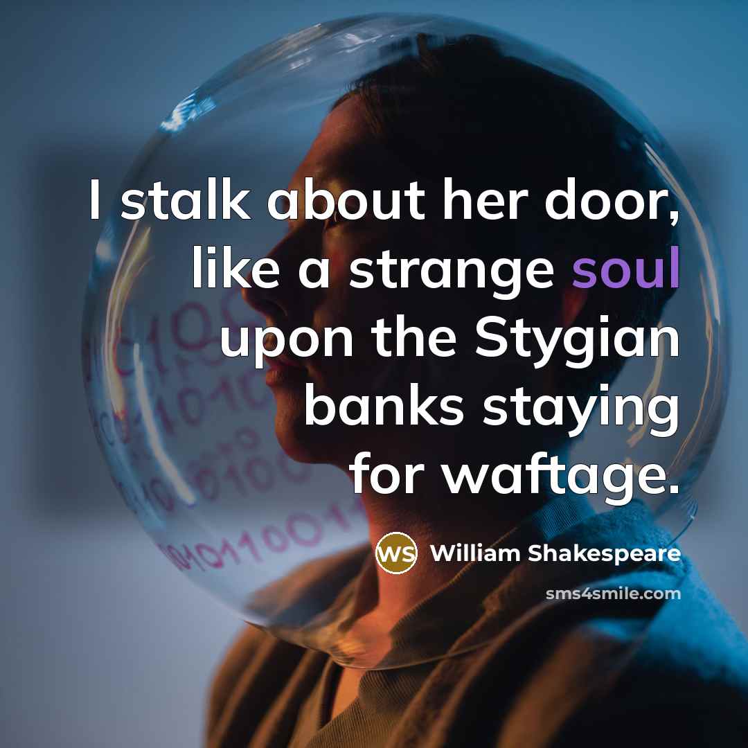 “I stalk about her door, like a strange soul upon…” quote by William Shakespeare