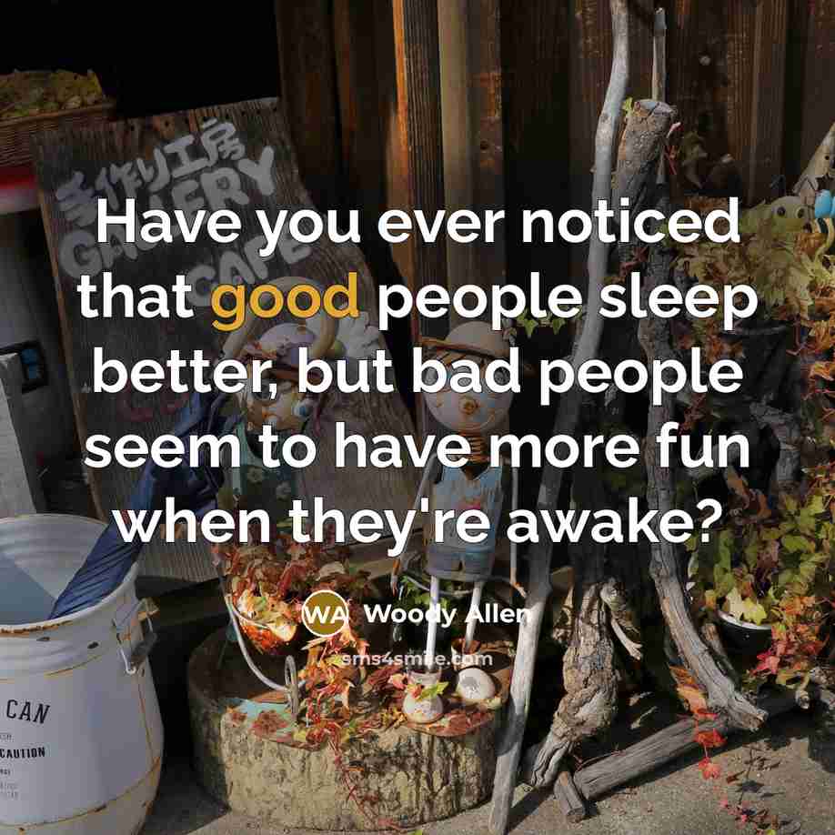 “Have you ever noticed that good people sleep better, but…” quote by Woody Allen