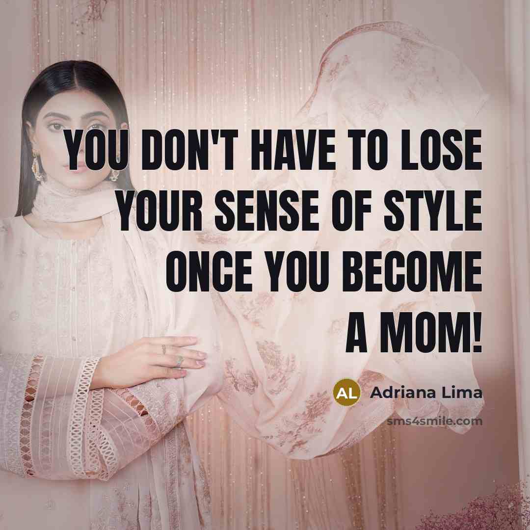 “You don't have to lose your sense of style once…” quote by Adriana Lima