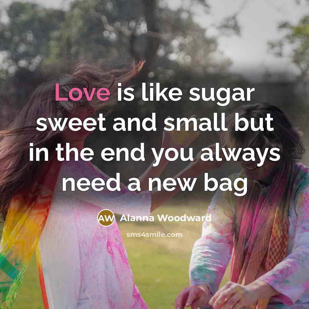 “Love is like sugar sweet and small but in the…” quote by Alanna Woodward