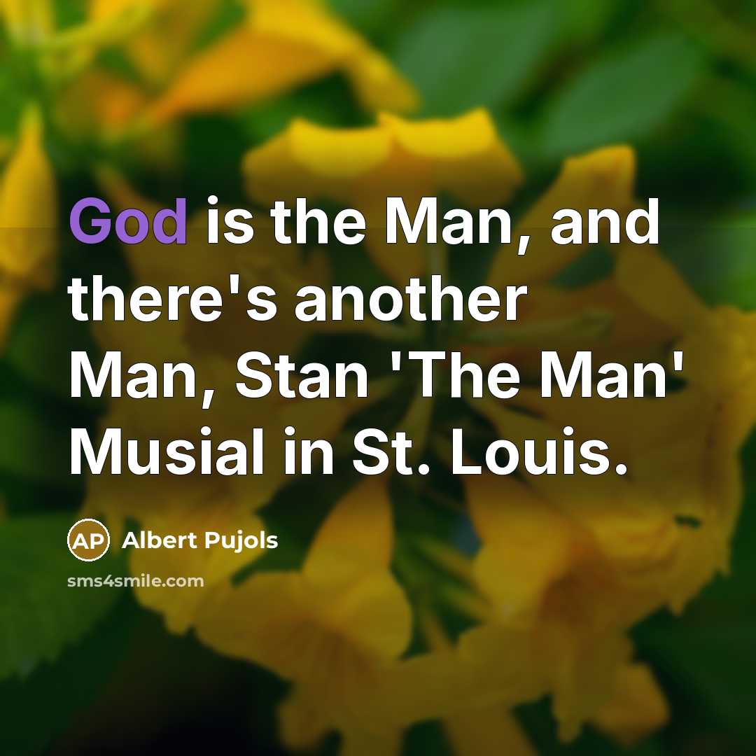 “God is the Man, and there's another Man, Stan 'The…” quote by Albert Pujols