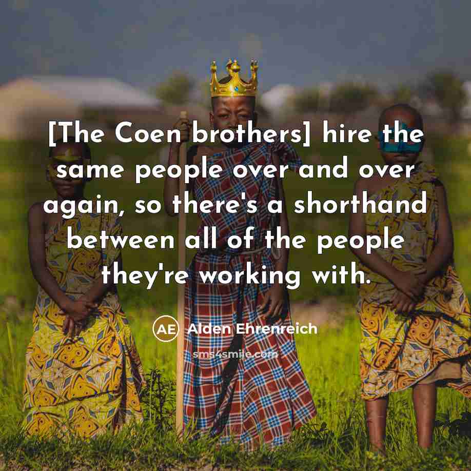 “[The Coen brothers] hire the same people over and over…” quote by Alden Ehrenreich