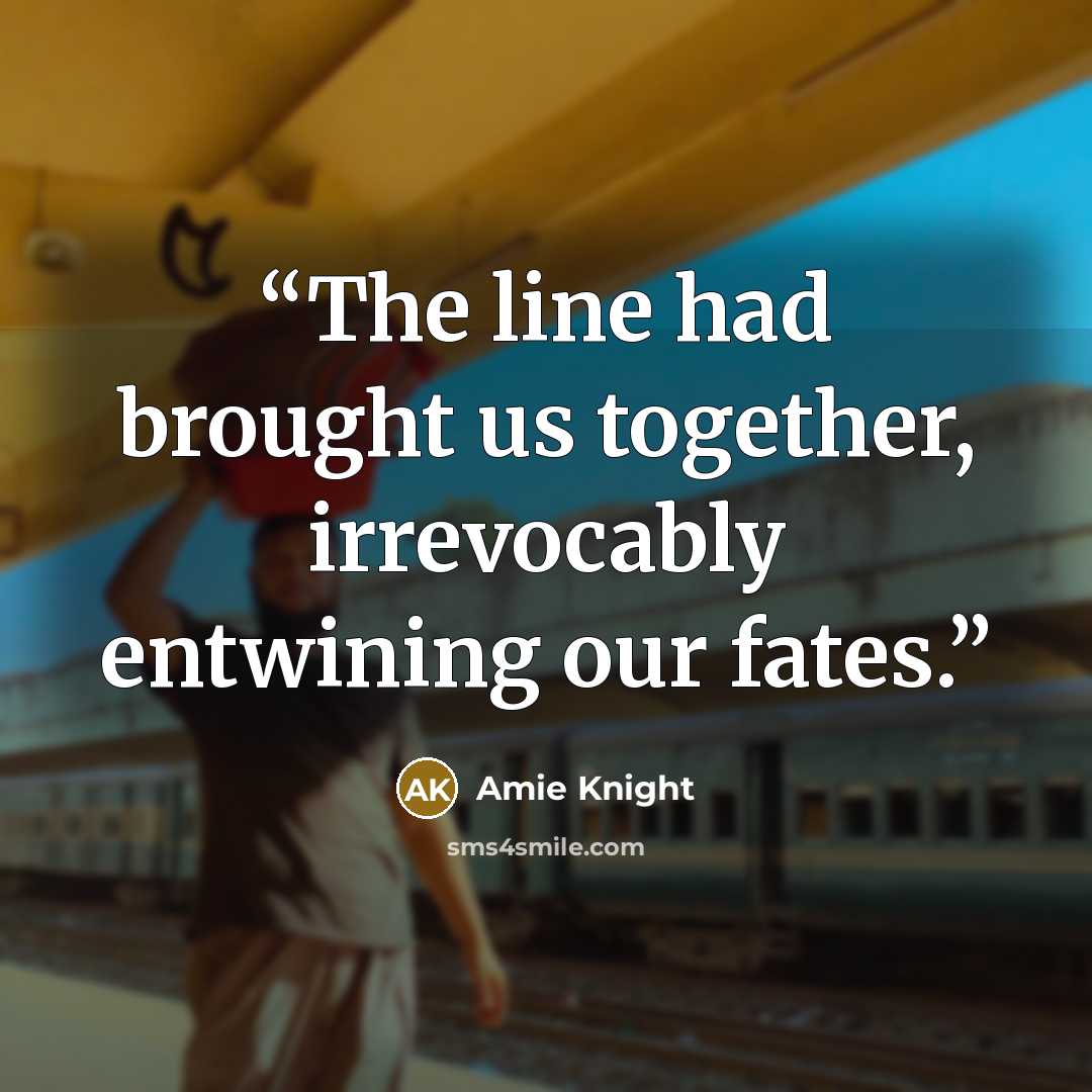 “The line had brought us together, irrevocably entwining our fates.” quote by Amie Knight