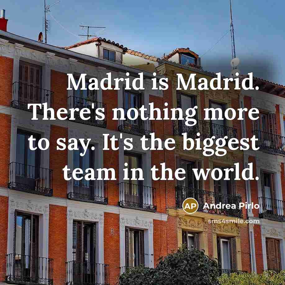 “Madrid is Madrid. There's nothing more to say. It's the biggest team in the world.” quote by Andrea Pirlo