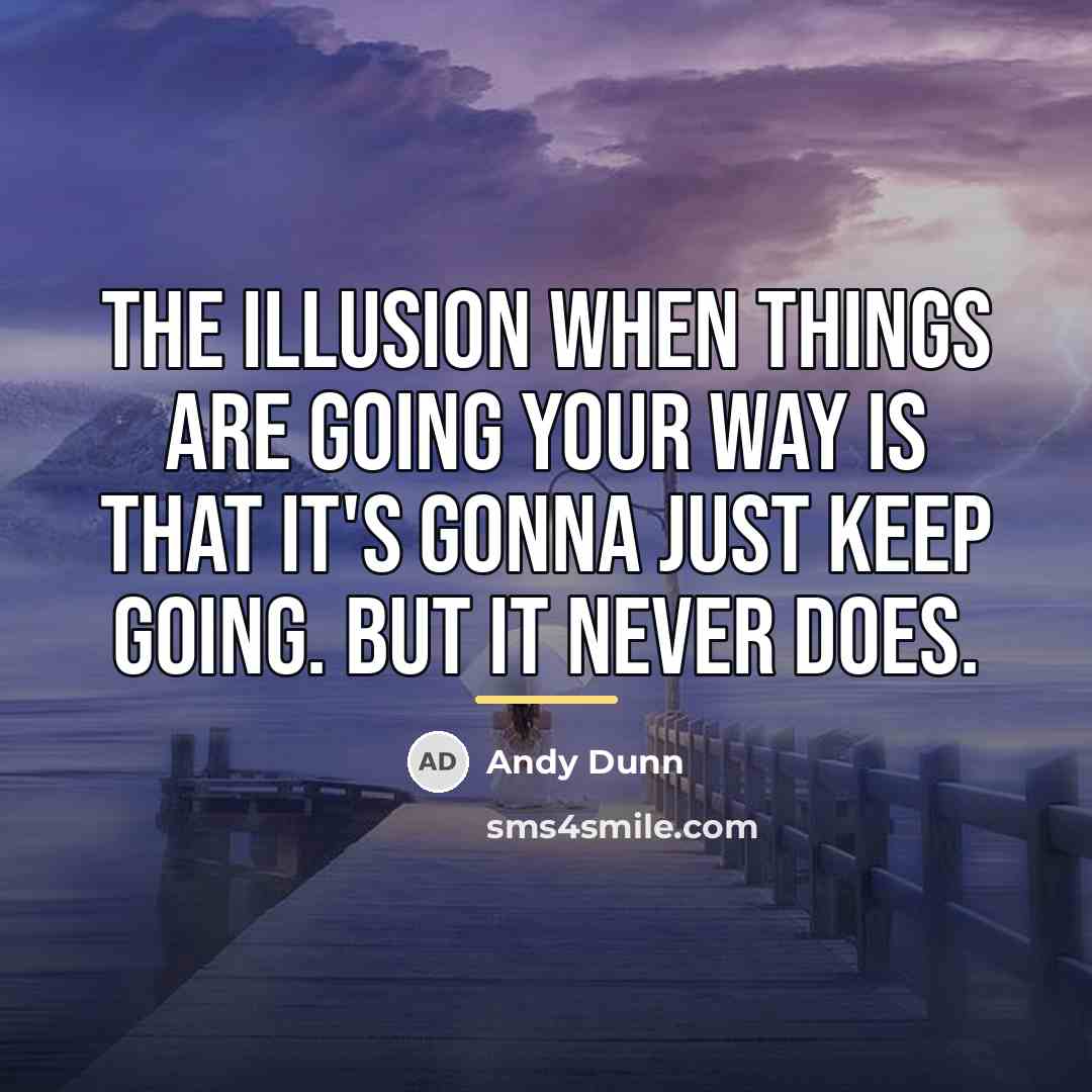 “The illusion when things are going your way is that…” quote by Andy Dunn