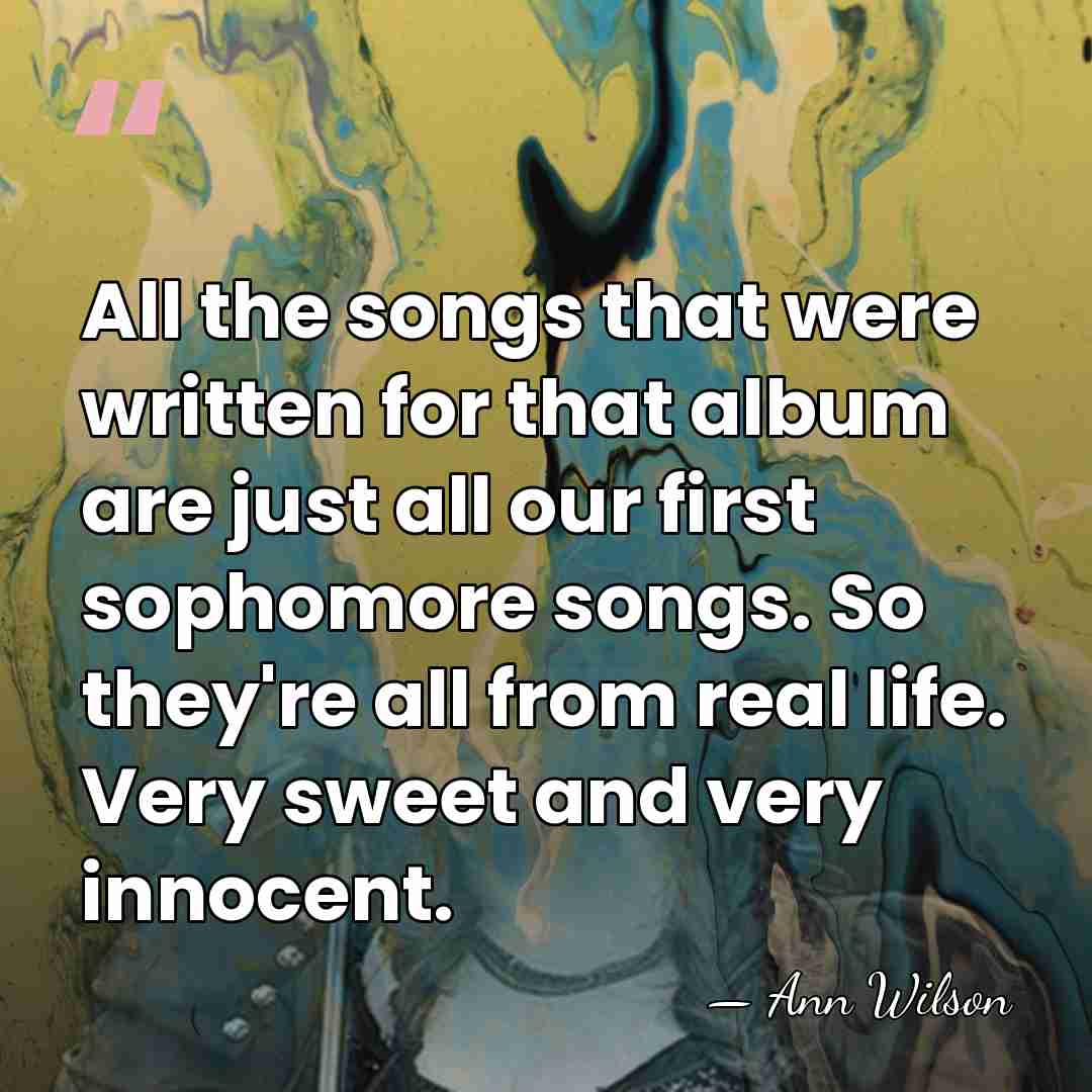 All the songs that were written for that album are just all&hellip; - Ann Wilson
