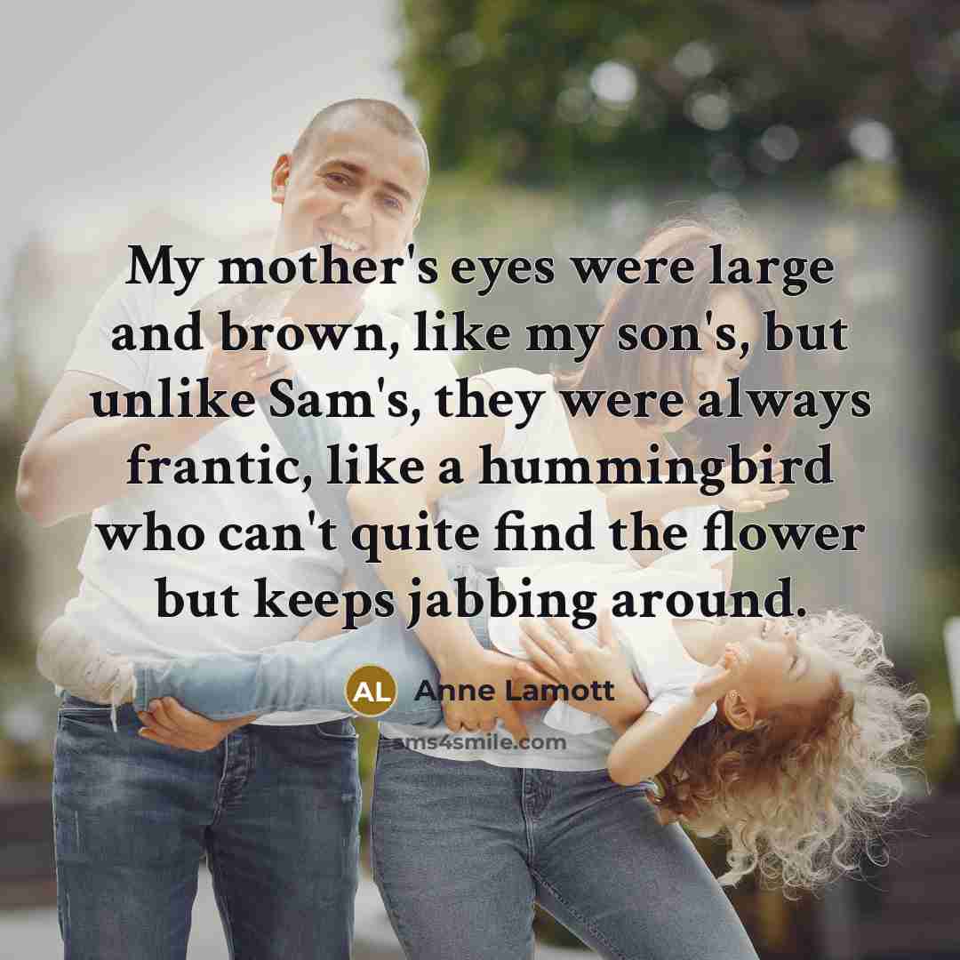 “My mother's eyes were large and brown, like my son's,…” quote by Anne Lamott