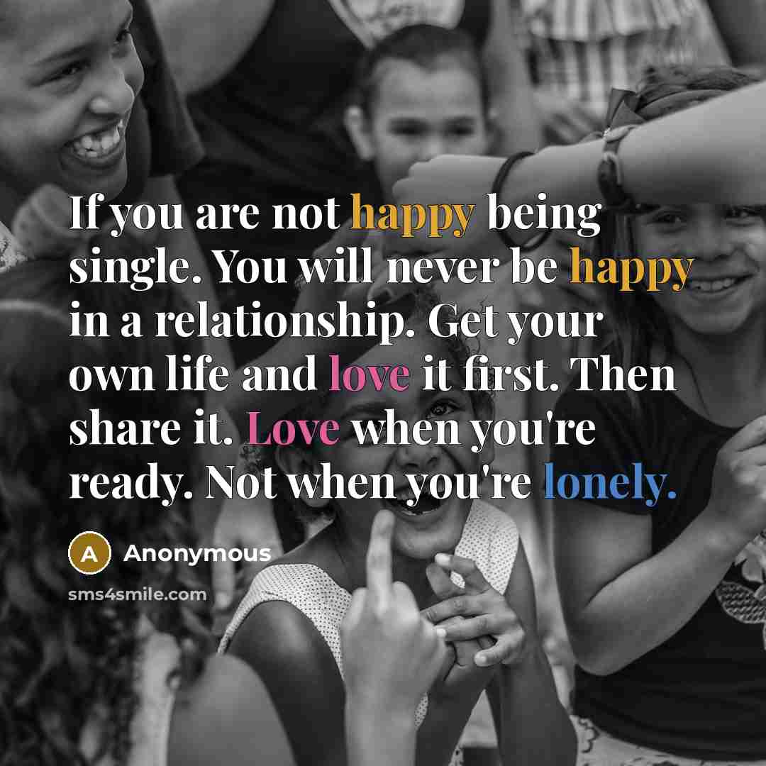 “If you are not happy being single. You will never…” quote by Anonymous