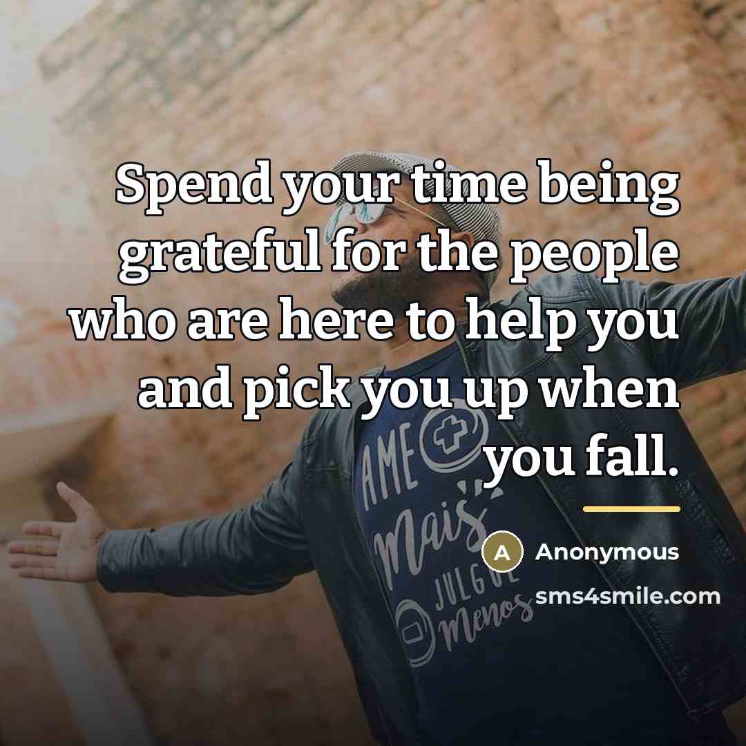 “Spend your time being grateful for the people who are…” quote by Anonymous