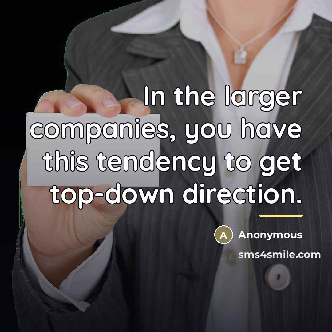 “In the larger companies, you have this tendency to get…” quote by Anonymous