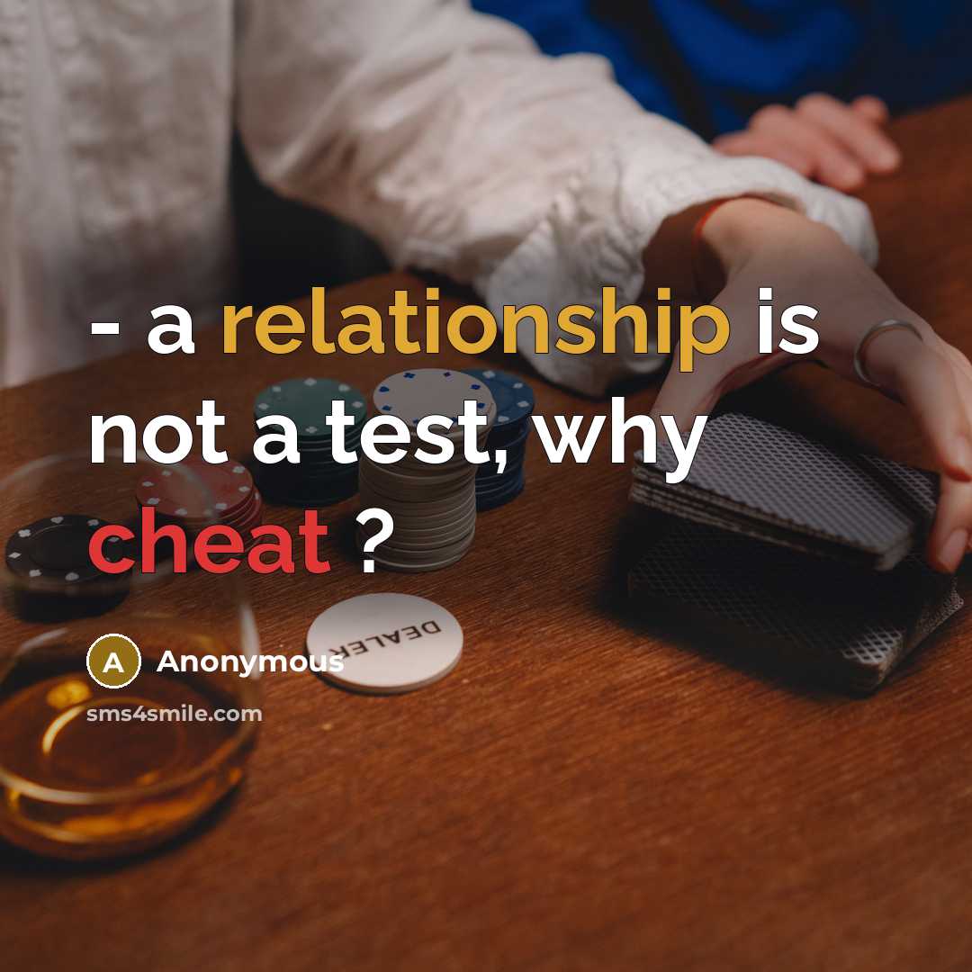 “- a relationship is not a test, why cheat ?” quote by Anonymous