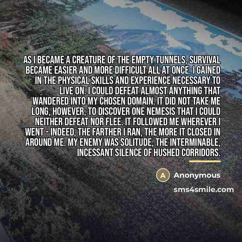 “As I became a creature of the empty tunnels, survival…” quote by Anonymous