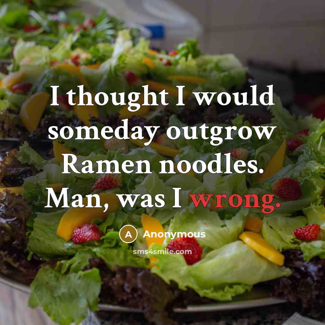 “I thought I would someday outgrow Ramen noodles. Man, was…” quote by Anonymous