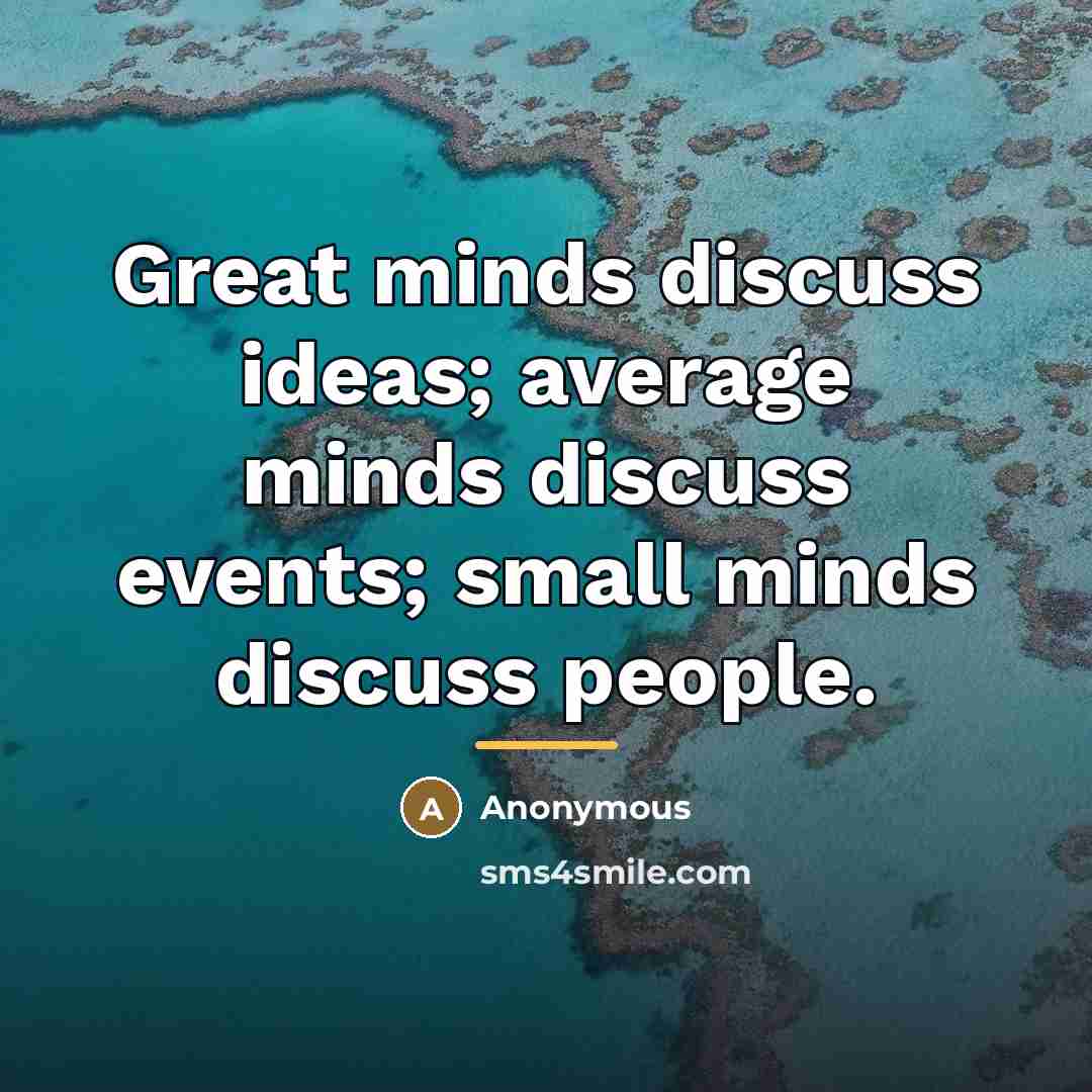 “Great minds discuss ideas; average minds discuss events; small minds…” quote by Anonymous