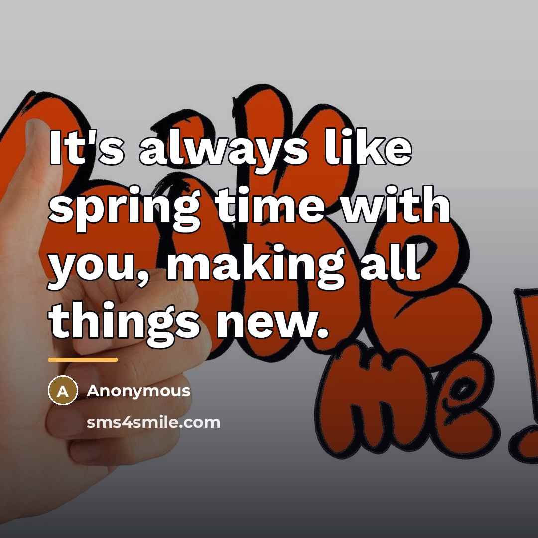 “It's always like spring time with you, making all things…” quote by Anonymous