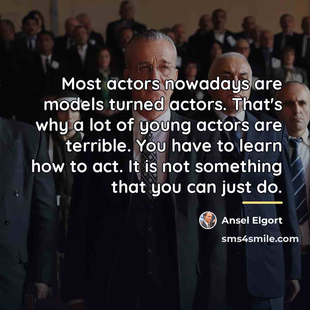 “Most actors nowadays are models turned actors. That's why a…” quote by Ansel Elgort