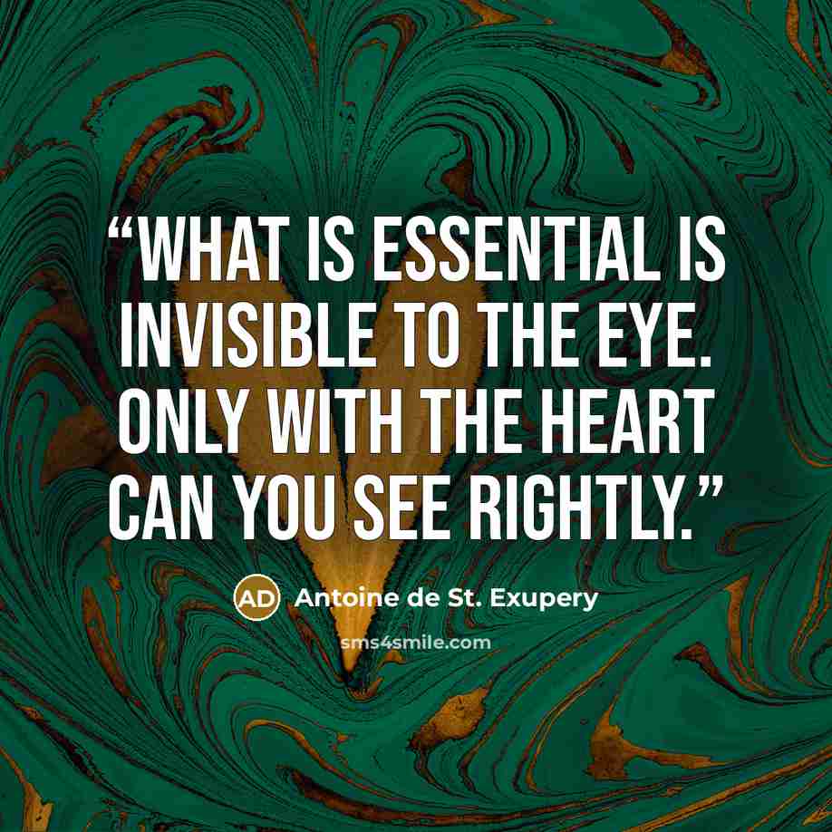 “What is essential is invisible to the eye. Only with the heart can you see rightly.” quote by Antoine de St. Exupery