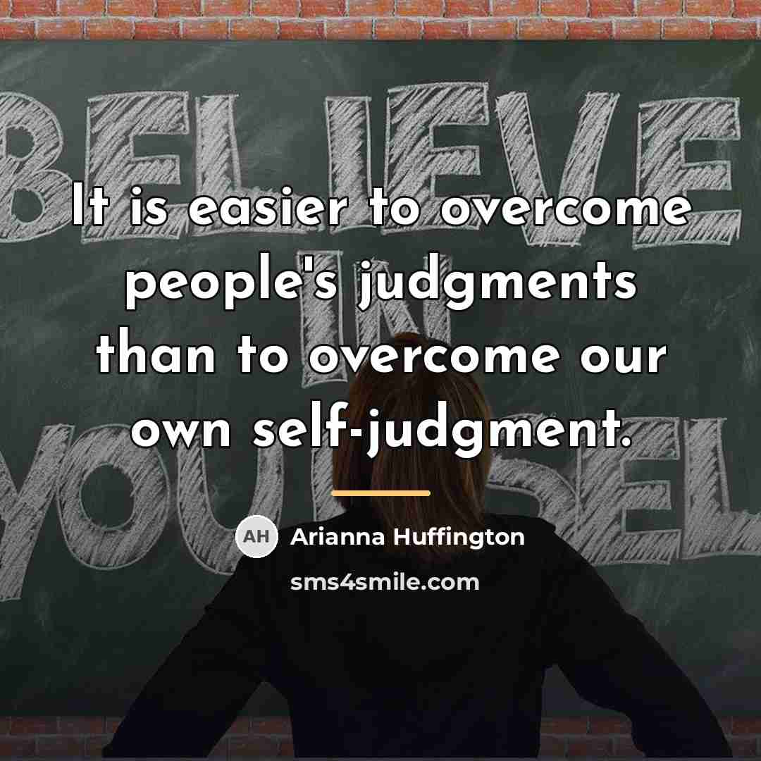 “It is easier to overcome people's judgments than to overcome…” quote by Arianna Huffington