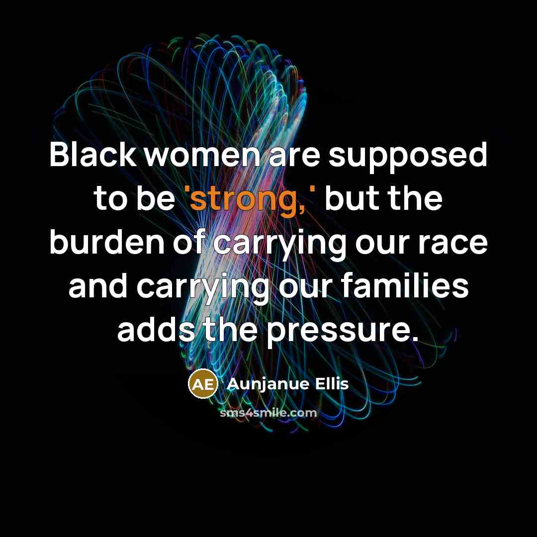 “Black women are supposed to be 'strong,' but the burden…” quote by Aunjanue Ellis