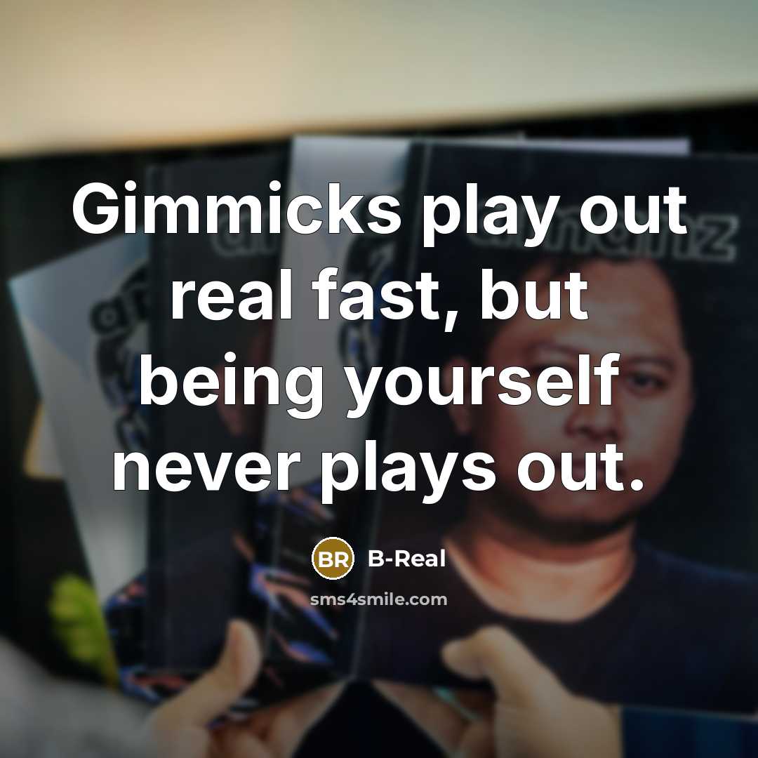 “Gimmicks play out real fast, but being yourself never plays…” quote by B-Real